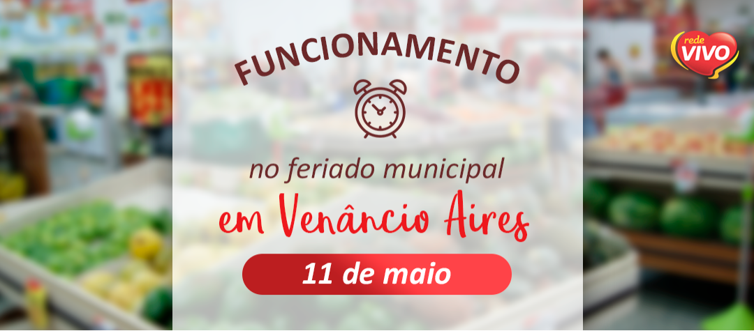 Horário de funcionamento em Venâncio Aires – 11/05