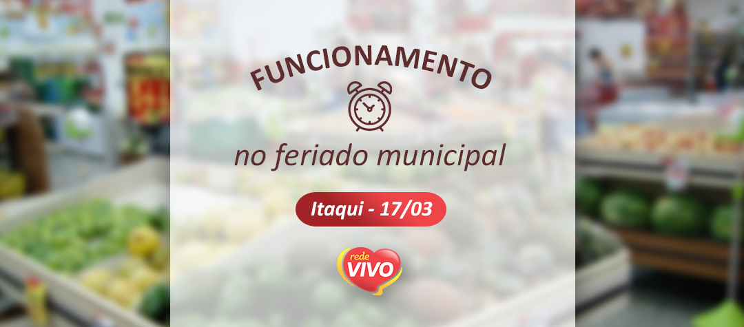 FUNCIONAMENTO EM ITAQUI NO FERIADO DE 17/03